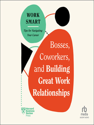 cover image of Bosses, Coworkers, and Building Great Work Relationships